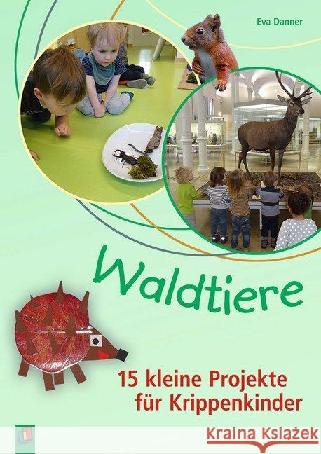 Waldtiere - 15 kleine Projekte für Krippenkinder Danner, Eva 9783834642066