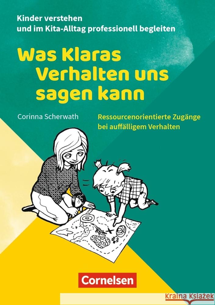 Kinder verstehen und im Kita-Alltag professionell begleiten / Was Klaras Verhalten uns sagen kann : Ressourcenorientierte Zugänge bei auffälligem Verhalten. Ratgeber Scherwath, Corinna 9783834651983