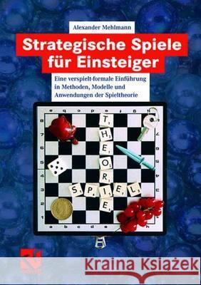 Strategische Spiele Für Einsteiger: Eine Verspielt-Formale Einführung in Methoden, Modelle Und Anwendungen Der Spieltheorie Mehlmann, Alexander 9783834801746 Vieweg+Teubner