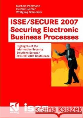 Isse/Secure 2007 Securing Electronic Business Processes: Highlights of the Information Security Solutions Europe/Secure 2007 Conference Norbert Pohlmann Helmut Reimer Wolfgang Schneider 9783834803467 Vieweg+teubner Verlag