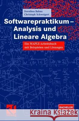 Softwarepraktikum - Analysis Und Lineare Algebra: Ein Maple-Arbeitsbuch Mit Vielen Beispielen Und Lösungen Bahns, Dorothea 9783834803702 Vieweg+Teubner