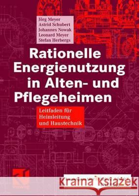 Rationelle Energienutzung in Alten- Und Pflegeheimen: Leitfaden Für Heimleitung Und Haustechnik Meyer, Jörg 9783834804914 Vieweg+Teubner