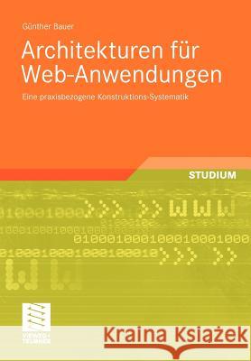 Architekturen Für Web-Anwendungen: Eine Praxisbezogene Konstruktions-Systematik Bauer, Günther 9783834805157 Vieweg+Teubner