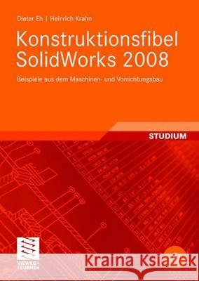 Konstruktionsfibel Solidworks 2008: Beispiele Aus Dem Maschinen- Und Vorrichtungsbau Eh, Dieter 9783834805195 Vieweg+Teubner