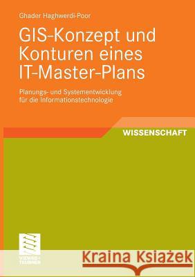 Gis-Konzept Und Konturen Eines It-Master-Plans: Planungs- Und Systementwicklung Für Die Informationstechnologie Haghwerdi-Poor, Ghader 9783834805225 Vieweg+Teubner