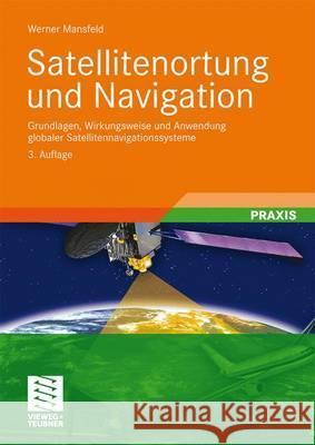 Satellitenortung Und Navigation: Grundlagen, Wirkungsweise Und Anwendung Globaler Satellitennavigationssysteme Mansfeld, Werner   9783834806116 Vieweg+Teubner