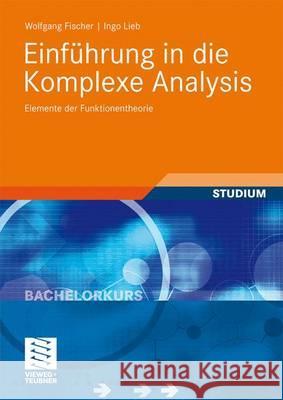 Einführung in Die Komplexe Analysis: Elemente Der Funktionentheorie Fischer, Wolfgang 9783834806635 Vieweg+Teubner