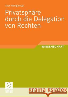 Privatsphäre Durch Die Delegation Von Rechten Wohlgemuth, Sven 9783834807212 Vieweg+Teubner