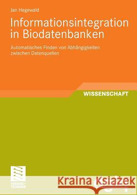 Informationsintegration in Biodatenbanken: Automatisches Finden Von Abhängigkeiten Zwischen Datenquellen Hegewald, Jan 9783834807311 Vieweg+Teubner