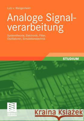 Analoge Signalverarbeitung: Systemtheorie, Elektronik, Filter, Oszillatoren, Simulationstechnik Wangenheim, Lutz 9783834807649