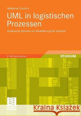 UML in Logistischen Prozessen: Graphische Sprache Zur Modellierung Der Systeme Czuchra, Waldemar 9783834807960 Vieweg+Teubner