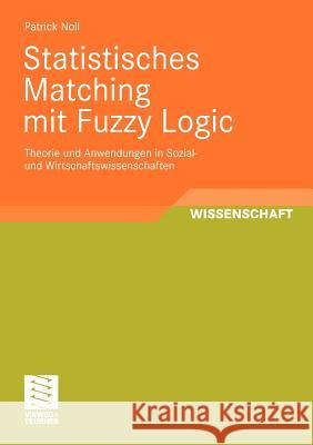 Statistisches Matching Mit Fuzzy Logic: Theorie Und Anwendung in Sozial- Und Wirtschaftswissenschaften Noll, Patrick 9783834808363 Vieweg+Teubner