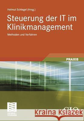 Steuerung Der It Im Klinikmanagement: Methoden Und Verfahren Schlegel, Helmut   9783834808820