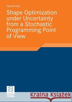 Shape Optimization Under Uncertainty from a Stochastic Programming Point of View Held, Harald   9783834809094 Vieweg+Teubner