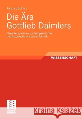 Die Ära Gottlieb Daimlers: Neue Perspektiven Zur Frühgeschichte Des Automobils Und Seiner Technik Seiffert, Reinhard 9783834809629 Vieweg+Teubner