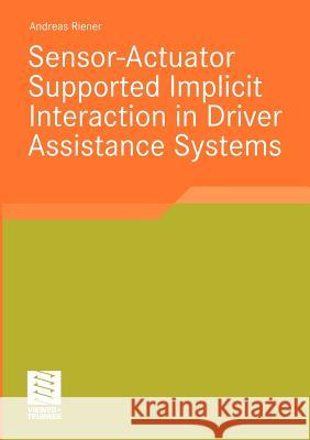 Sensor-Actuator Supported Implicit Interaction in Driver Assistance Systems Riener, Andreas   9783834809636 Vieweg+Teubner