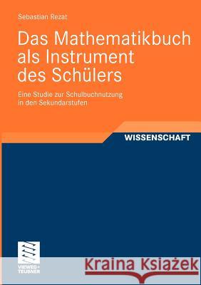 Das Mathematikbuch ALS Instrument Des Schülers: Eine Studie Zur Schulbuchnutzung in Den Sekundarstufen Rezat, Sebastian 9783834809711 Vieweg+Teubner