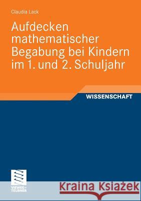 Aufdecken Mathematischer Begabung Bei Kindern Im 1. Und 2. Schuljahr Lack, Claudia   9783834809759 Vieweg+Teubner