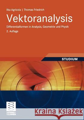 Vektoranalysis: Differentialformen in Analysis, Geometrie Und Physik Agricola, Ilka 9783834810168 Vieweg+Teubner