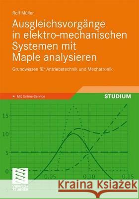 Ausgleichsvorgänge in Elektro-Mechanischen Systemen Mit Maple Analysieren: Grundwissen Für Antriebstechnik Und Mechatronik Müller, Rolf 9783834812179