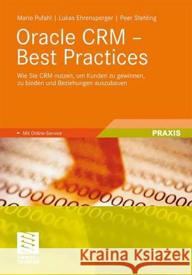 Oracle Crm - Best Practices: Wie Sie Crm Nutzen, Um Kunden Zu Gewinnen, Zu Binden Und Beziehungen Auszubauen Pufahl, Mario Ehrensperger, Lukas Stehling, Peer 9783834812407 