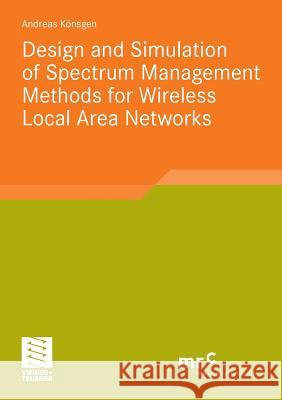 Design and Simulation of Spectrum Management Methods for Wireless Local Area Networks Könsgen, Andreas   9783834812445 Vieweg+Teubner