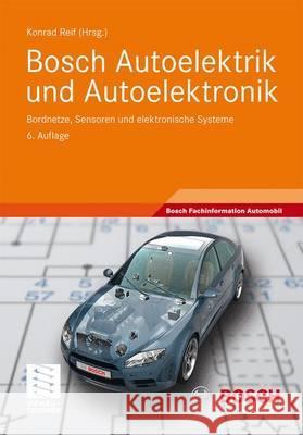 Bosch Autoelektrik Und Autoelektronik: Bordnetze, Sensoren Und Elektronische Systeme Reif, Konrad 9783834812742