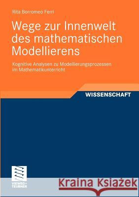 Wege Zur Innenwelt Des Mathematischen Modellierens: Kognitive Analysen Zu Modellierungsprozessen Im Mathematikunterricht Borromeo Ferri, Rita 9783834812995