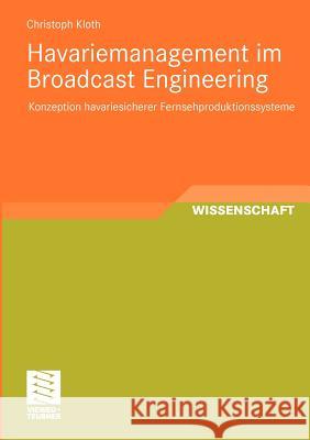 Havariemanagement Im Broadcast Engineering: Konzeption Havariesicherer Fernsehproduktionssysteme Kloth, Christoph 9783834813305 Vieweg+Teubner