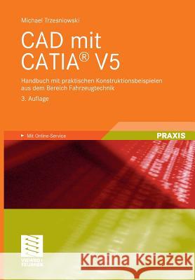 CAD Mit Catia(r) V5: Handbuch Mit Praktischen Konstruktionsbeispielen Aus Dem Bereich Fahrzeugtechnik Trzesniowski, Michael 9783834813763 Vieweg+Teubner