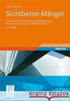 Sichtbeton-Mängel: Gutachterliche Einstufung, Mängelbeseitigung, Betoninstandsetzung Und Betonkosmetik Schulz, Joachim 9783834814012 Vieweg+Teubner