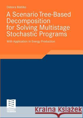 A Scenario Tree-Based Decomposition for Solving Multistage Stochastic Programs: With Application in Energy Production Mahlke, Debora 9783834814098 Vieweg+Teubner