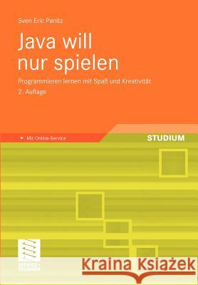 Java Will Nur Spielen: Programmieren Lernen Mit Spaß Und Kreativität Panitz, Sven Eric 9783834814104 Vieweg+Teubner