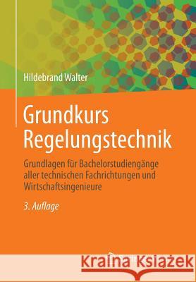 Grundkurs Regelungstechnik: Grundlagen Für Bachelorstudiengänge Aller Technischen Fachrichtungen Und Wirtschaftsingenieure Walter, Hildebrand 9783834814203