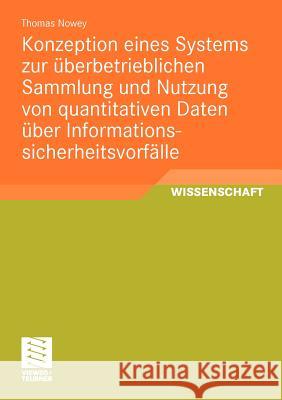 Konzeption Eines Systems Zur Überbetrieblichen Sammlung Und Nutzung Von Quantitativen Daten Über Informationssicherheitsvorfälle Nowey, Thomas 9783834814234 Vieweg+Teubner