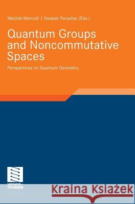 Quantum Groups and Noncommutative Spaces: Perspectives on Quantum Geometry Matilde Marcolli 9783834814425