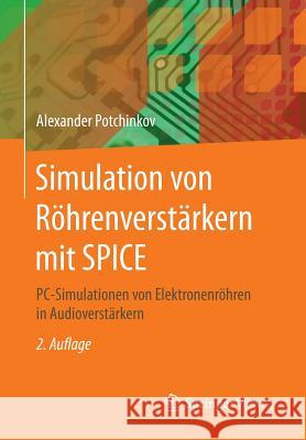 Simulation Von Röhrenverstärkern Mit Spice: Pc-Simulationen Von Elektronenröhren in Audioverstärkern Potchinkov, Alexander 9783834814722 Vieweg+Teubner