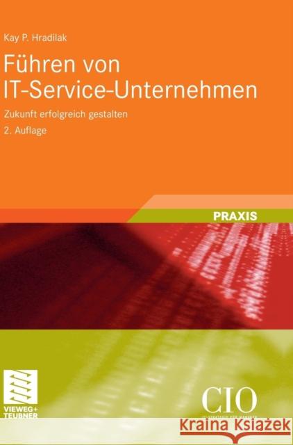 Führen Von It-Service-Unternehmen: Zukunft Erfolgreich Gestalten Hradilak, Kay P. 9783834815187 Vieweg+Teubner