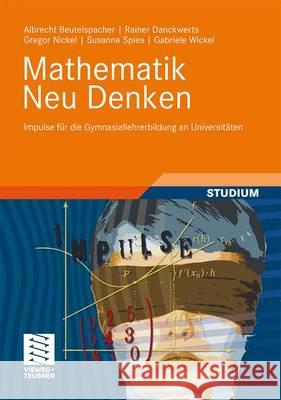 Mathematik Neu Denken: Impulse Für Die Gymnasiallehrerbildung an Universitäten Beutelspacher, Albrecht 9783834816481