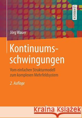 Kontinuumsschwingungen: Vom Einfachen Strukturmodell Zum Komplexen Mehrfeldsystem Wauer, Jörg 9783834818195