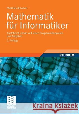 Mathematik Für Informatiker: Ausführlich Erklärt Mit Vielen Programmbeispielen Und Aufgaben Schubert, Matthias 9783834818485