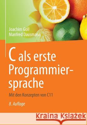 C ALS Erste Programmiersprache: Mit Den Konzepten Von C11 Goll, Joachim 9783834818584 Vieweg+Teubner