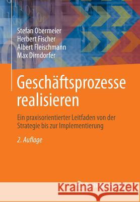 Geschäftsprozesse Realisieren: Ein Praxisorientierter Leitfaden Von Der Strategie Bis Zur Implementierung Obermeier, Stefan 9783834819000 Springer