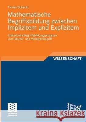 Mathematische Begriffsbildung Zwischen Implizitem Und Explizitem: Individuelle Begriffsbildungsprozesse Zum Muster- Und Variablenbegriff Schacht, Florian 9783834819673 Vieweg+Teubner