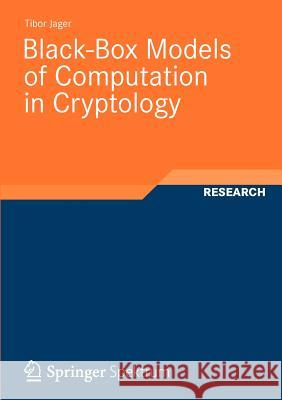 Black-Box Models of Computation in Cryptology Tibor Jager 9783834819895 Vieweg+teubner Verlag