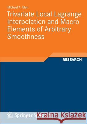 Trivariate Local Lagrange Interpolation and Macro Elements of Arbitrary Smoothness Michael Andreas Matt 9783834823830 Vieweg+teubner Verlag