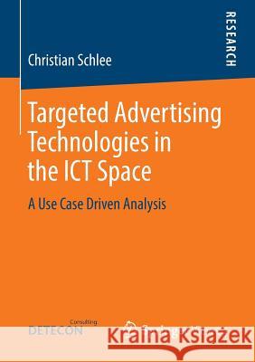 Targeted Advertising Technologies in the Ict Space: A Use Case Driven Analysis Schlee, Christian 9783834823953 Vieweg+teubner Verlag