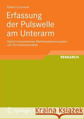 Erfassung Der Pulswelle Am Unterarm: Optisch-Transmissives Mehrkanalsensorsystem Und Simulationsmodelle Couronné, Robert 9783834824028 Springer, Berlin