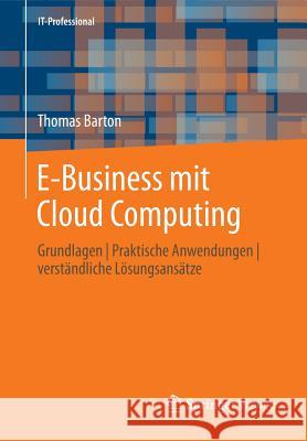 E-Business Mit Cloud Computing: Grundlagen Praktische Anwendungen Verständliche Lösungsansätze Barton, Thomas 9783834824257 Springer Vieweg