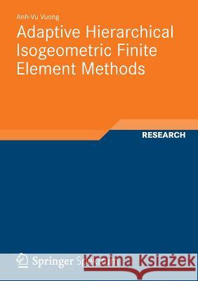 Adaptive Hierarchical Isogeometric Finite Element Methods Anh-Vu Vuong 9783834824448